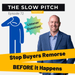 Stop Buyers Remorse Before It Starts - The Slow Pitch Podcast ep 72