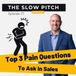 Top 3 Pain Points in Sales - The Slow Pitch Sales Podcast - ep 77
