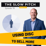 Using DISC to Sell More - The Slow Pitch Sales Podcast - Ep 78