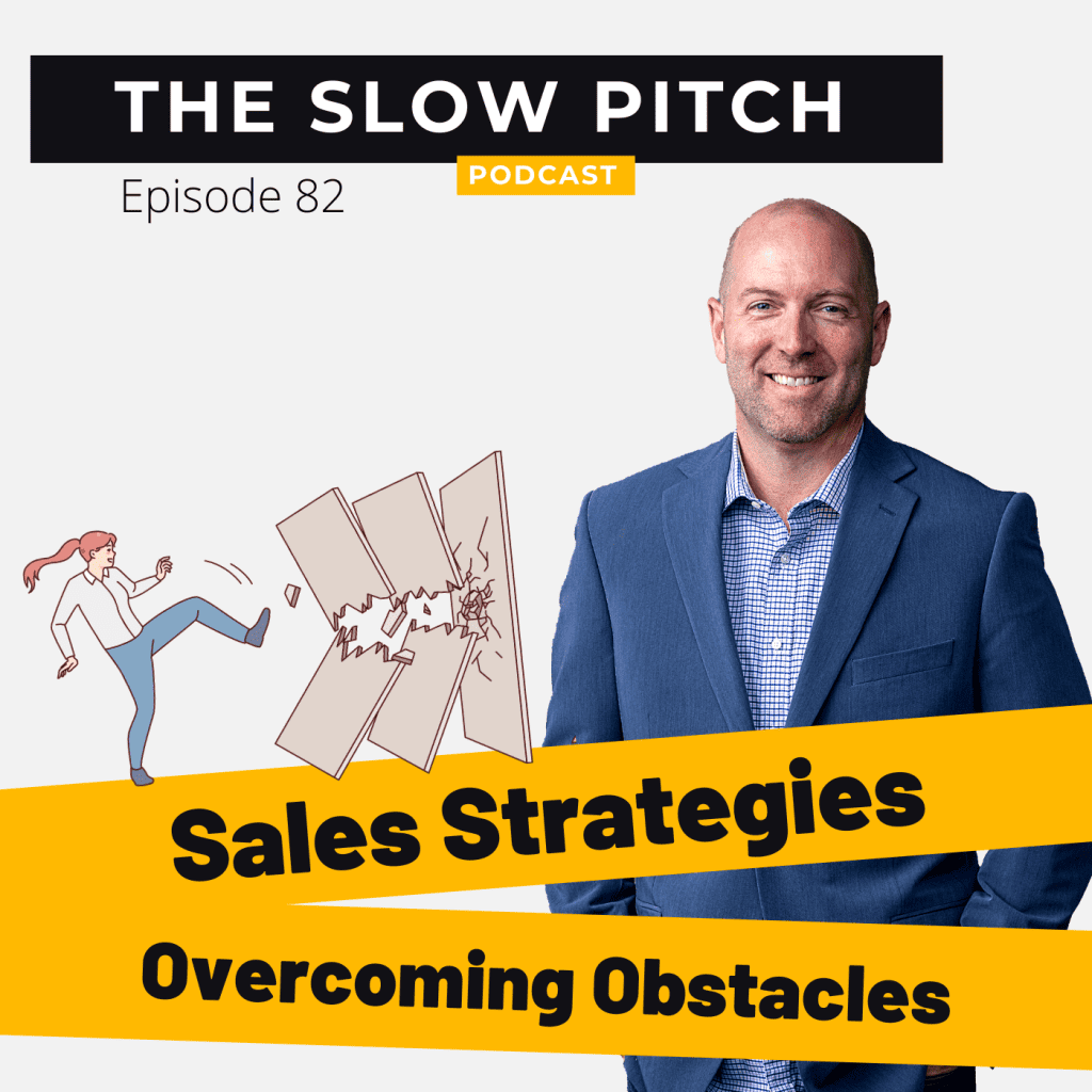 Overcoming Obstacles using Sales Strategies - The Slow Pitch Sales Podcast - ep 82