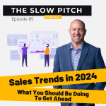 2024 Sales Trends to Be Successful - The Slow Pitch Sales Podcast - Ep 85