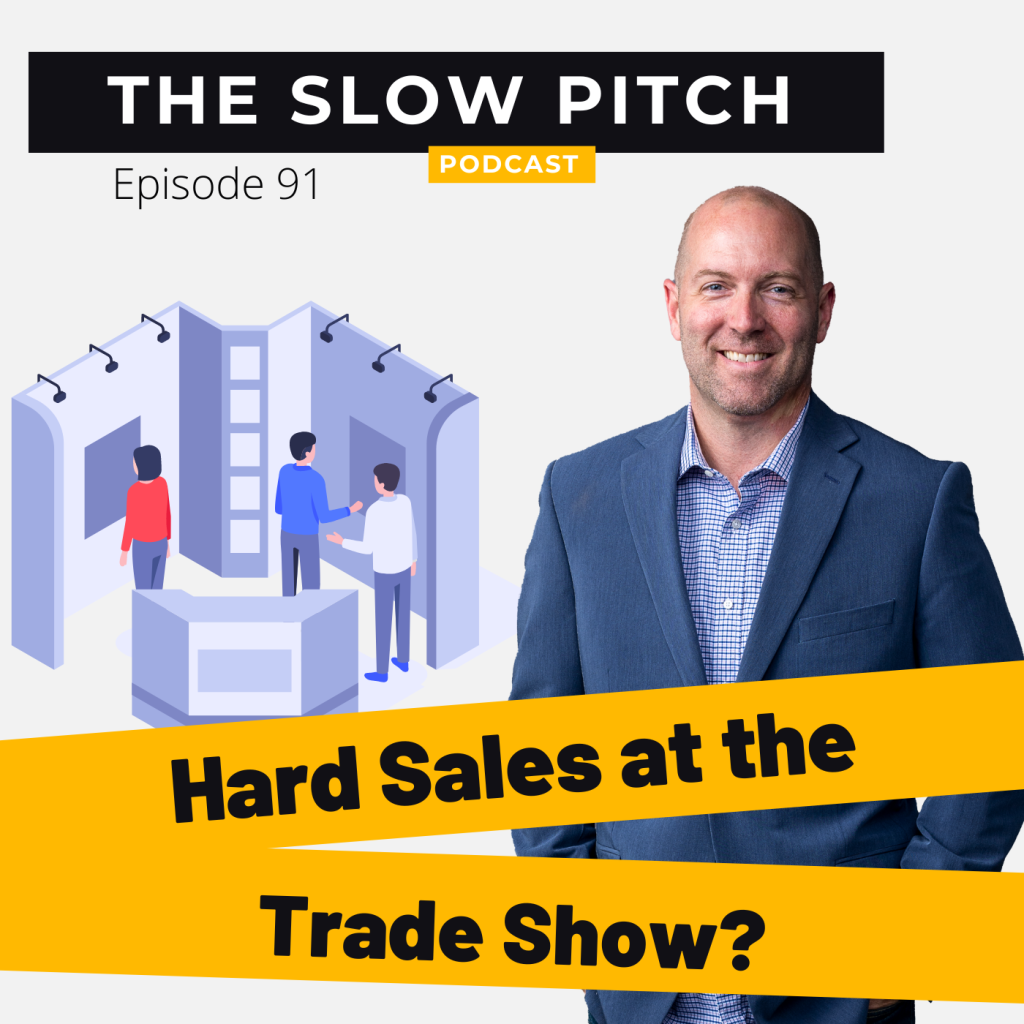 Trade Show Sales Techniques, The Slow Pitch Sales Podcast, ep91