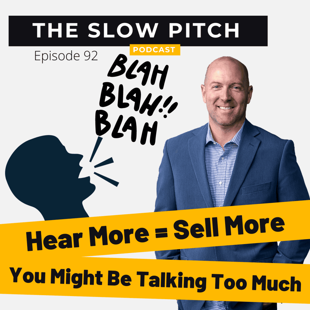 Hear More to Sell More Stop Talking So Much - The Slow Pitch Sales Podcast - ep 92