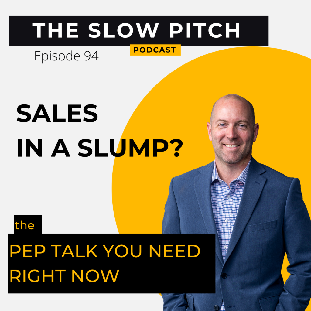 Sales in a Slump Pep Talk - The Slow Pitch Sales Podcast - Ep 94