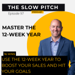 Master the 12-Week Year and Supercharge your Sales - The Slow Pitch Sales Podcast - ep 97