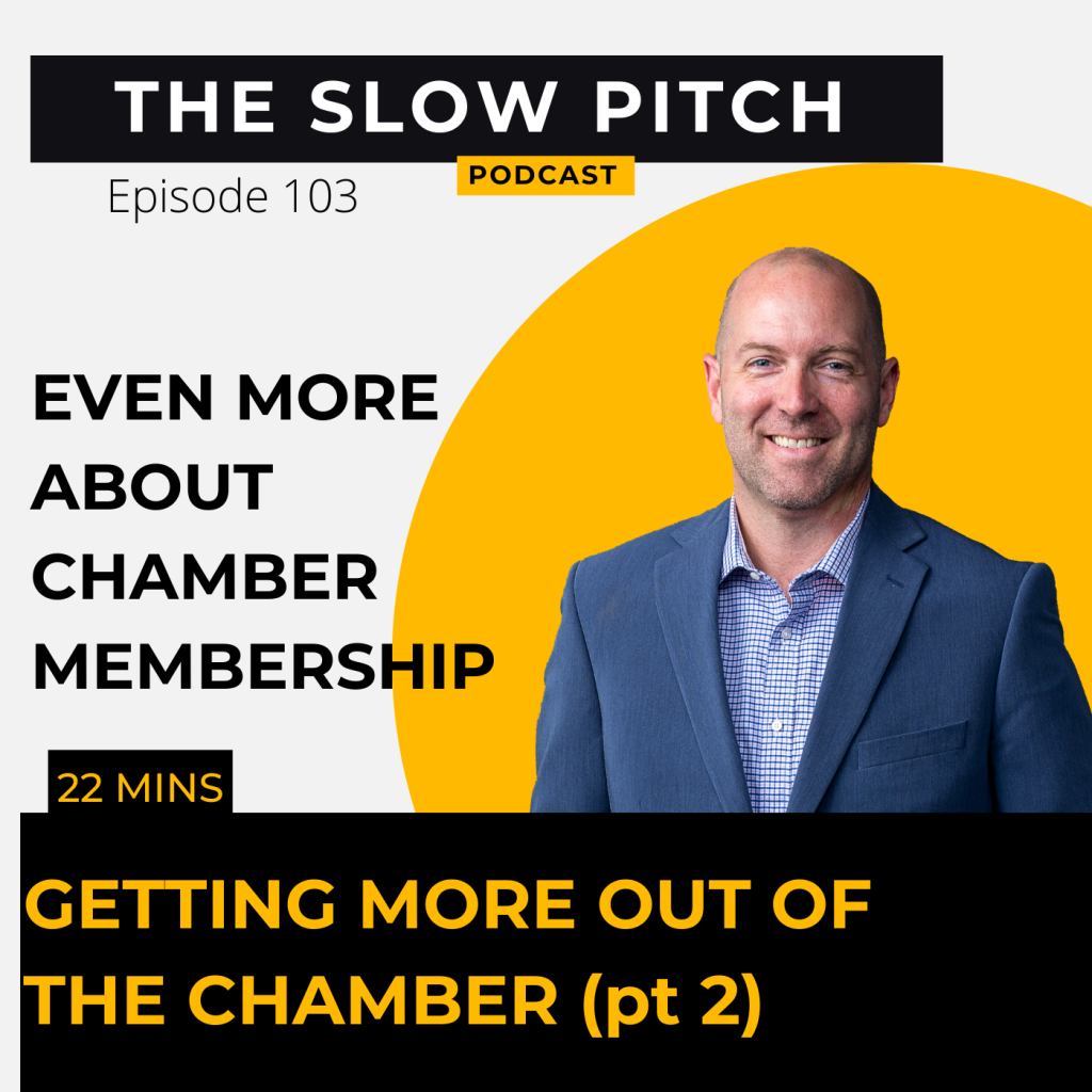 Get Even More Our of Your Chamber Membership - pt2 - The Slow Pitch Sales Podcast - ep 103