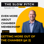Get Even More Our of Your Chamber Membership - pt2 - The Slow Pitch Sales Podcast - ep 103