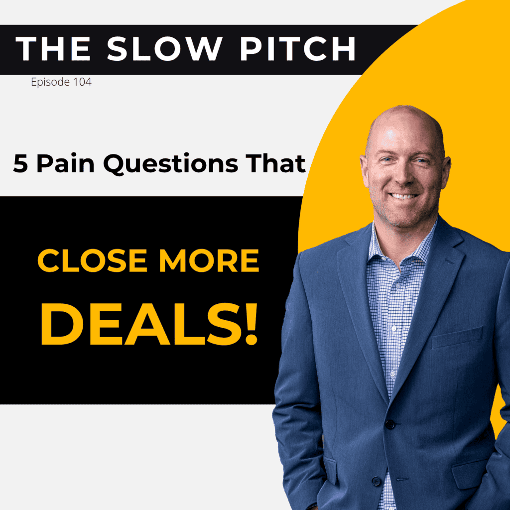 Pain Questions That Close Deals - The Slow Pitch Sales Podcast - ep 104