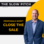 Proposals Won't Close the Sale, Sales Presentation - The Slow Pitch Sales Podcast - ep 105