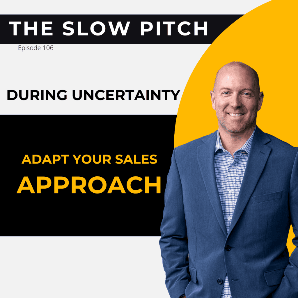 Adapting Your Sales Approach during Uncertainty - The Slow Pitch Sales Podcast - ep 106