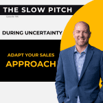 Adapting Your Sales Approach during Uncertainty - The Slow Pitch Sales Podcast - ep 106